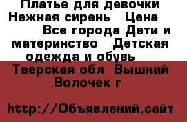 Платье для девочки Нежная сирень › Цена ­ 2 500 - Все города Дети и материнство » Детская одежда и обувь   . Тверская обл.,Вышний Волочек г.